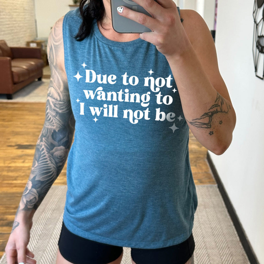 deep teal muscle tank with the text "Due To Not Wanting To I Will Not Be" on it
