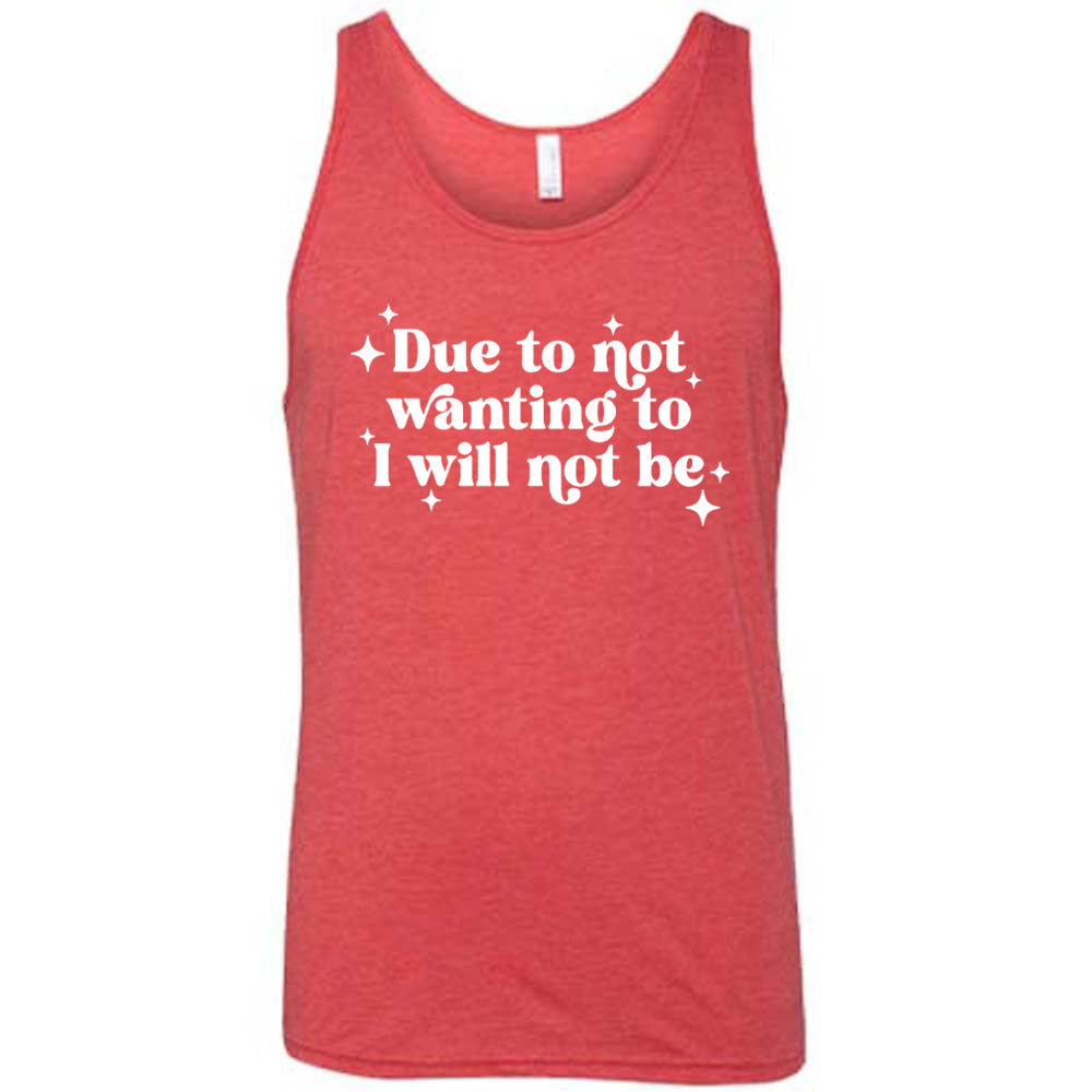 red shirt with the text "Due To Not Wanting To I Will Not Be" on it