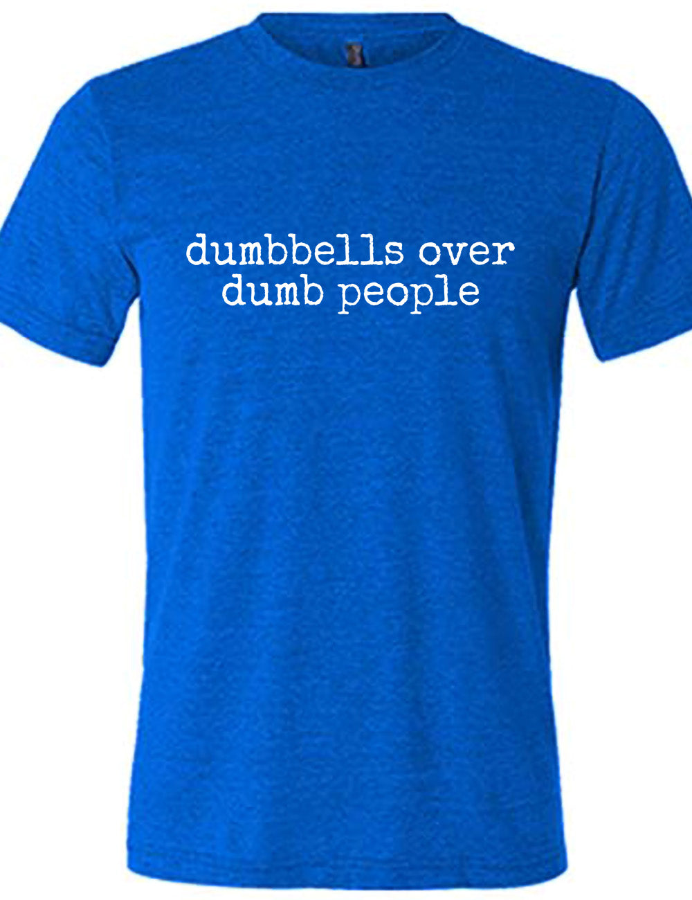 blue unisex tee with the words "dumbbells over dumb people" on it