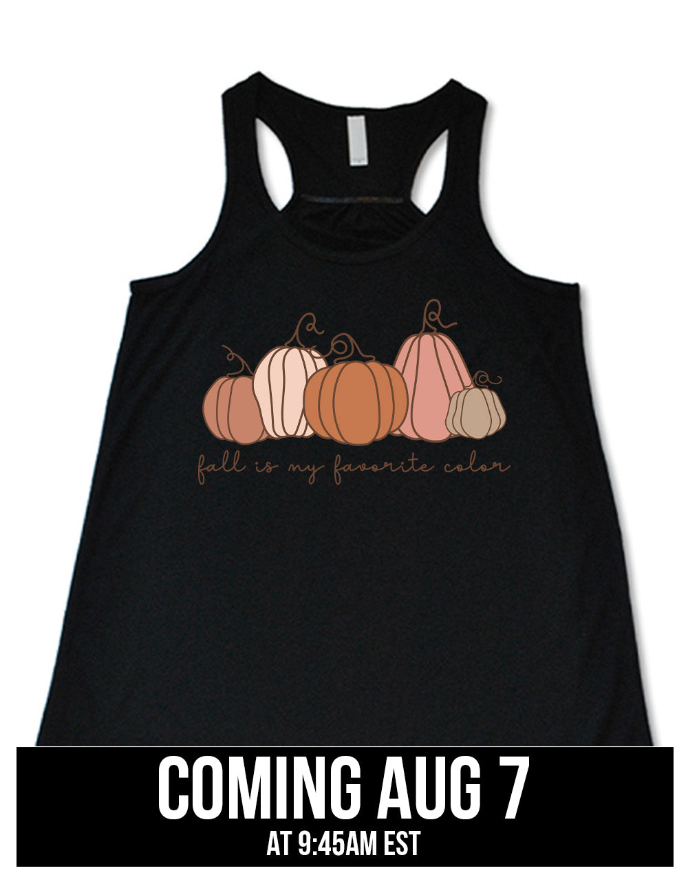 black flowy racerback tank with the graphic of five pumpkins of varied shape and color, and the small words underneath saying "fall is my favorite color" coming august 7th
