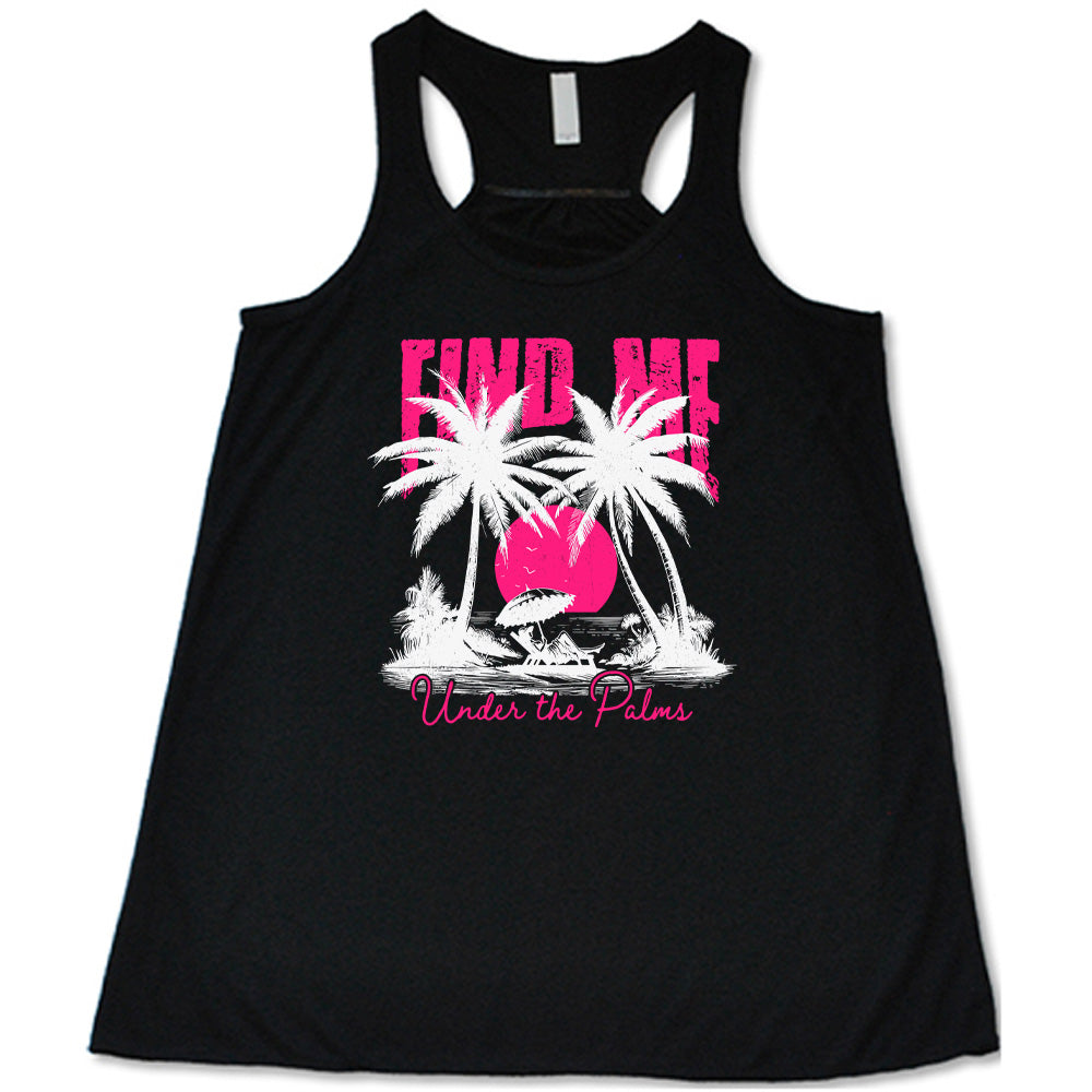 Black colored flowy tank with a beach and palm trees graphic on it that says "Find Me Under The Palms"