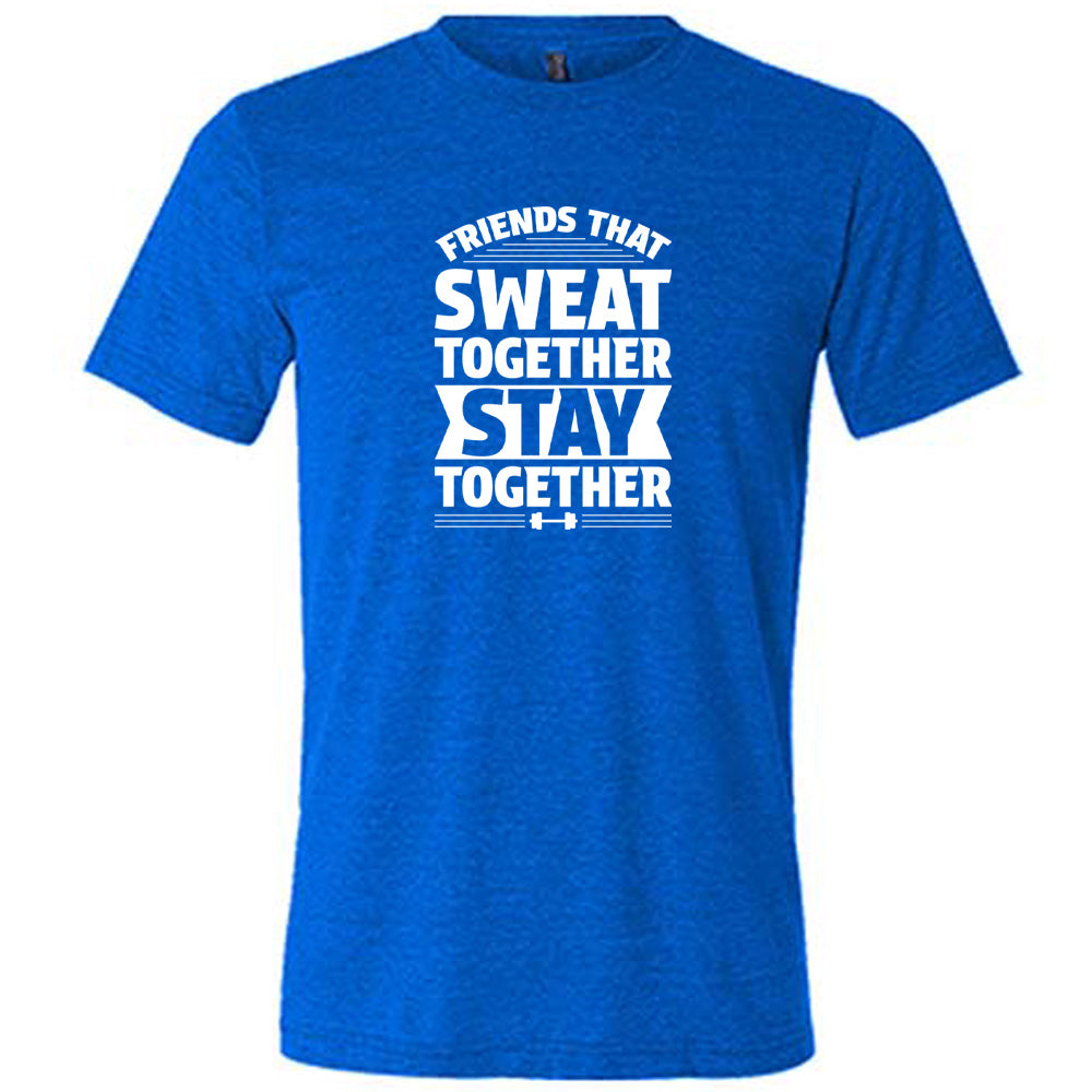 Blue colored shirt that says "Friends That Sweat Together Stay Together"