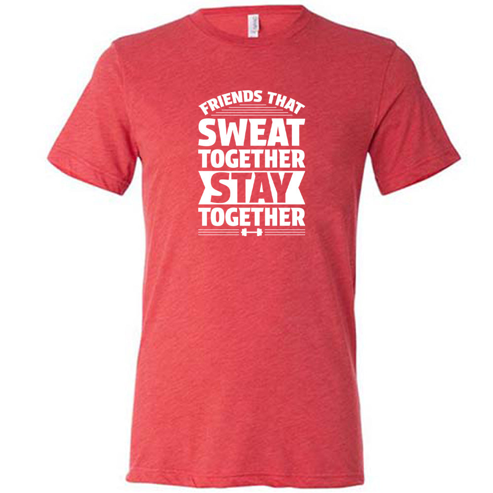 Red colored shirt that says "Friends That Sweat Together Stay Together"