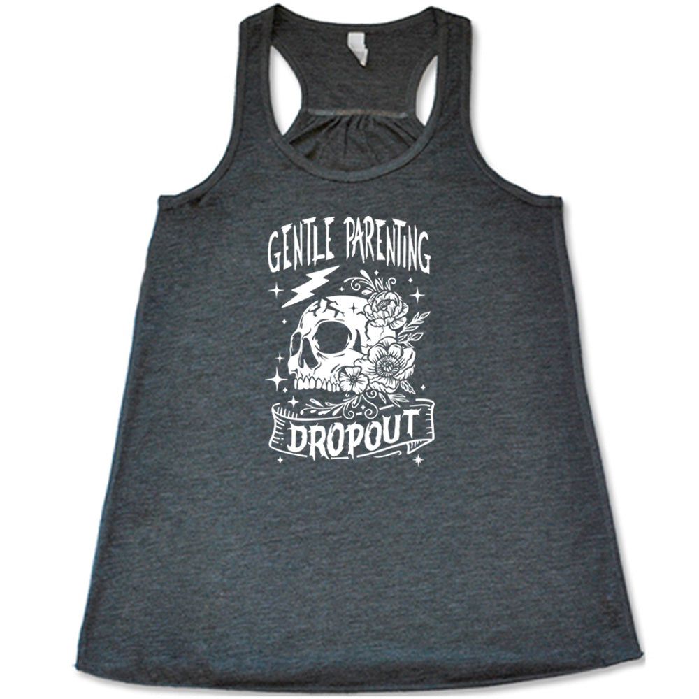 Grey colored flowy tank with a skull and flowers graphic on it that says Gentle Parenting Dropout"