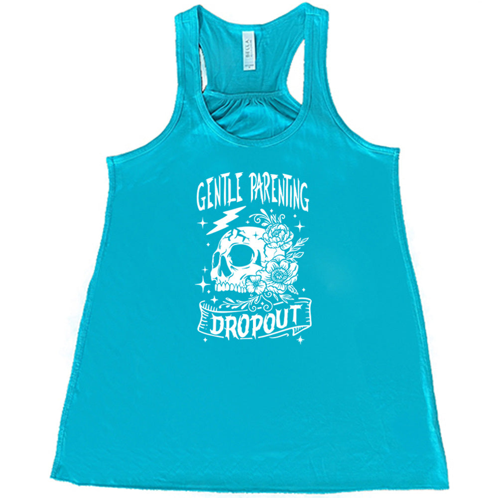 Teal colored flowy tank with a skull and flowers graphic on it that says Gentle Parenting Dropout"