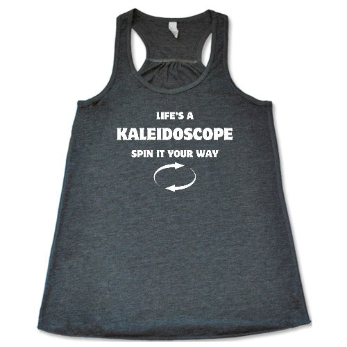 grey racerback shirt with the saying "Life's A Kaleidoscope Spin It Your Way" on it