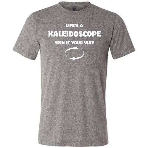 grey unisex shirt with the saying "Life's A Kaleidoscope Spin It Your Way" on it