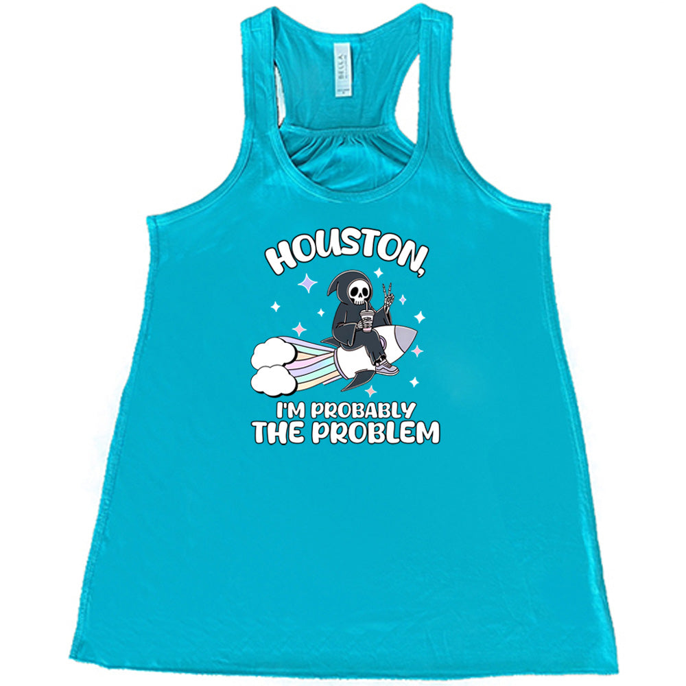 teal shirt with the quote "Houston, I'm Probably the Problem" on it