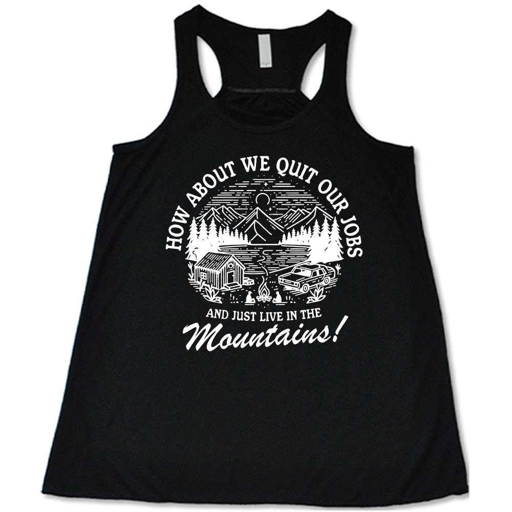 black flowy tank with the words "How about we quit our jobs and just live in the mountains!" on it, with the graphic of a small house, a couple people sitting around a campfire, and an old car in the woods and mountains, with a sky and a couple stars and the moon