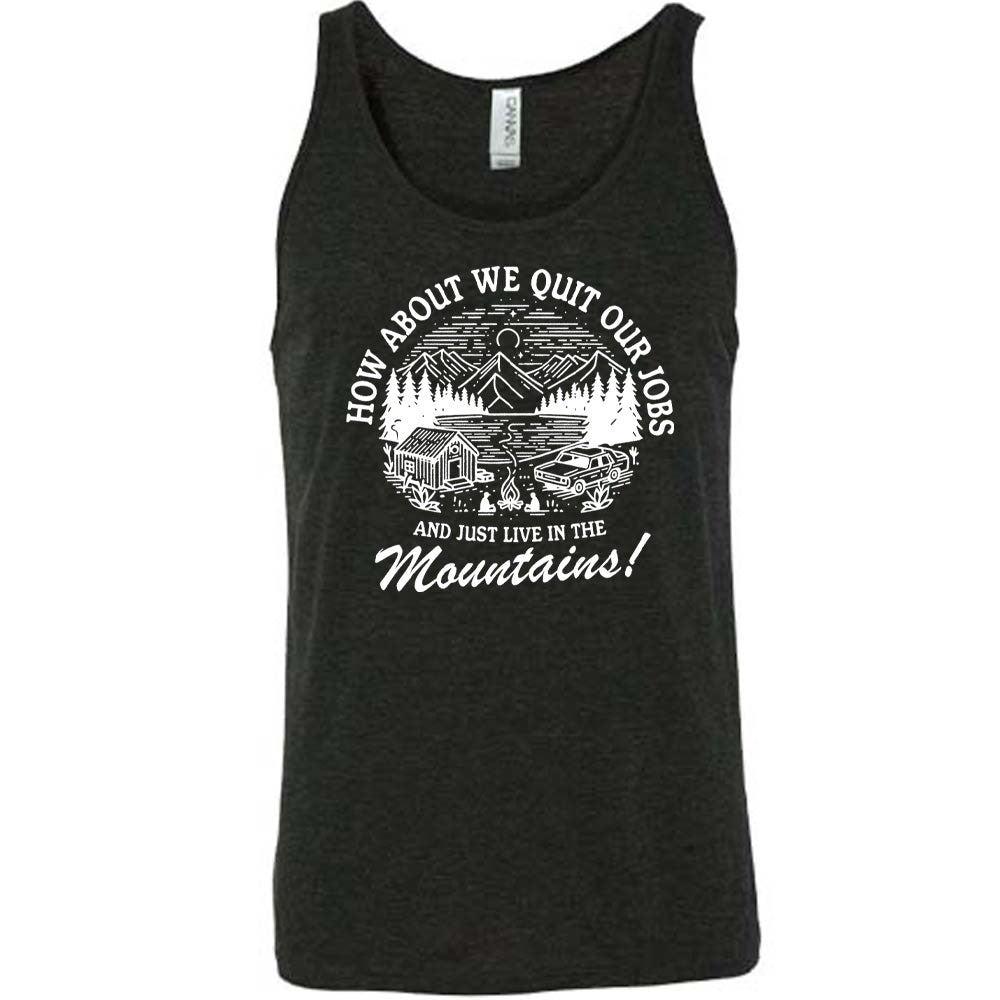 black unisex tank with the words "How about we quit our jobs and just live in the mountains!" on it, with the graphic of a small house, a couple people sitting around a campfire, and an old car in the woods and mountains, with a sky and a couple stars and the moon