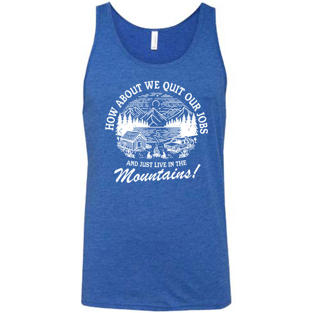 blue unisex tank with the words "How about we quit our jobs and just live in the mountains!" on it, with the graphic of a small house, a couple people sitting around a campfire, and an old car in the woods and mountains, with a sky and a couple stars and the moon