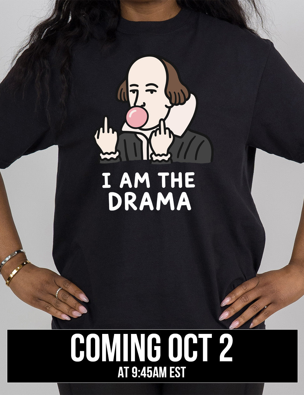 black modern tee with the graphic of Shakespeare, blowing a bubble of gum and giving two middle fingers, with words underneath saying "I AM THE DRAMA" coming October 2nd