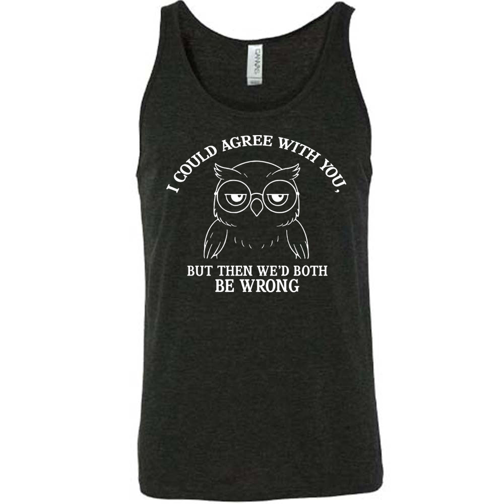black unisex tank with the graphic of an annoyed-looking bespectacled owl, eyes half-lidded, and the words "I could agree with you, but then we'd both be wrong" written around it