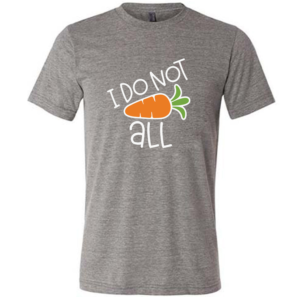 Grey colored shirt with a carrot graphic on it that says "I Do Not (Carrot) All"
