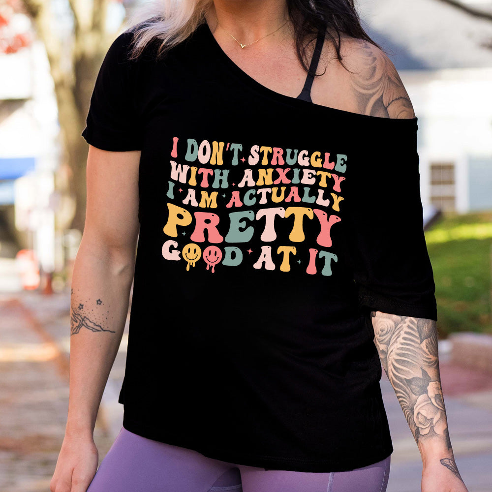 shirt with a graphic on it that says "I Don't Struggle With Anxiety, I Am Actually Pretty Good At It"