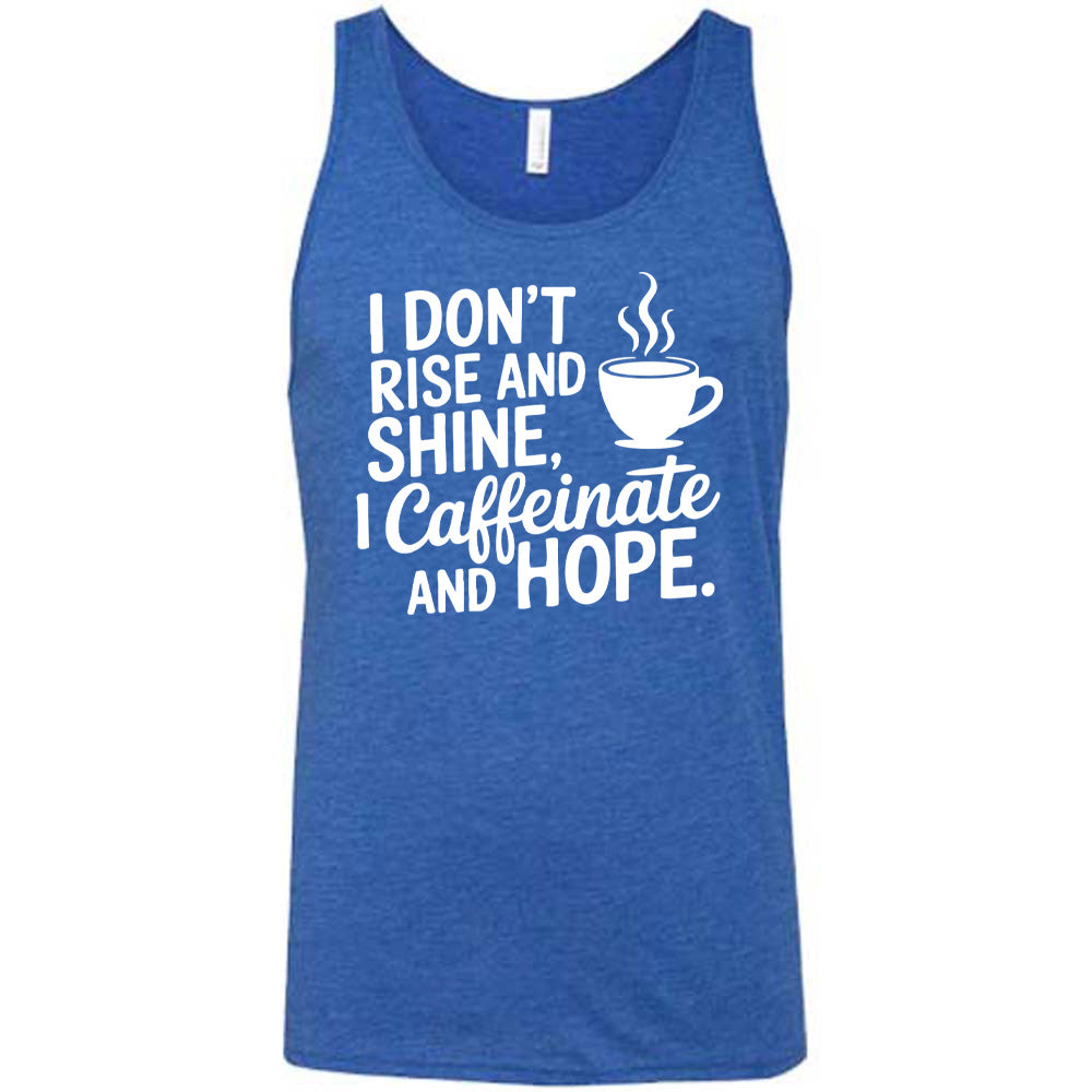 blue unisex tank with the words "I don't rise and shine, I caffeinate and HOPE." on it, with the graphic of a steaming cup of a coffee