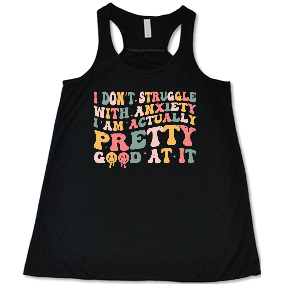 Black colored flowy tank with a graphic on it that says "I Don't Struggle With Anxiety, I Am Actually Pretty Good At It"
