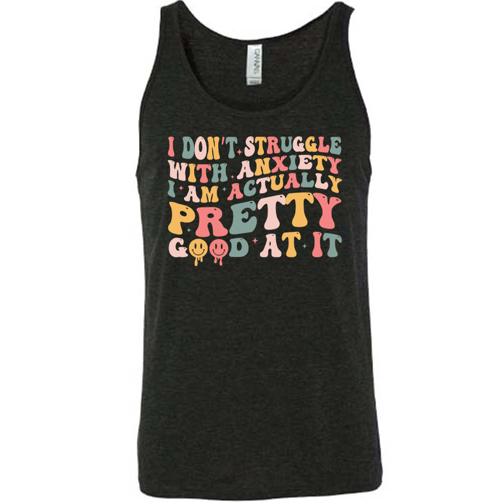Black colored tank with a graphic on it that says "I Don't Struggle With Anxiety, I Am Actually Pretty Good At It"