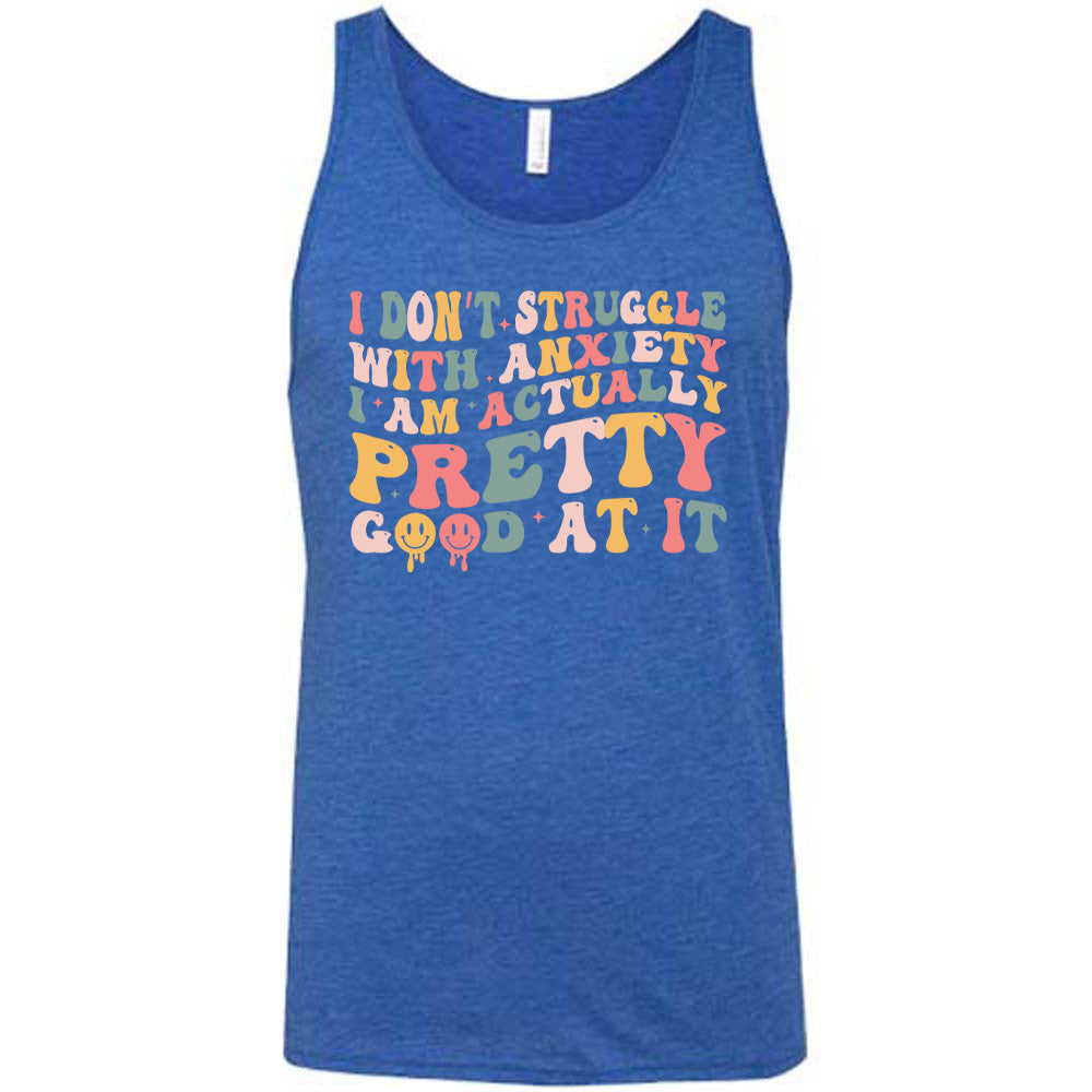 Blue colored tank with a graphic on it that says "I Don't Struggle With Anxiety, I Am Actually Pretty Good At It"