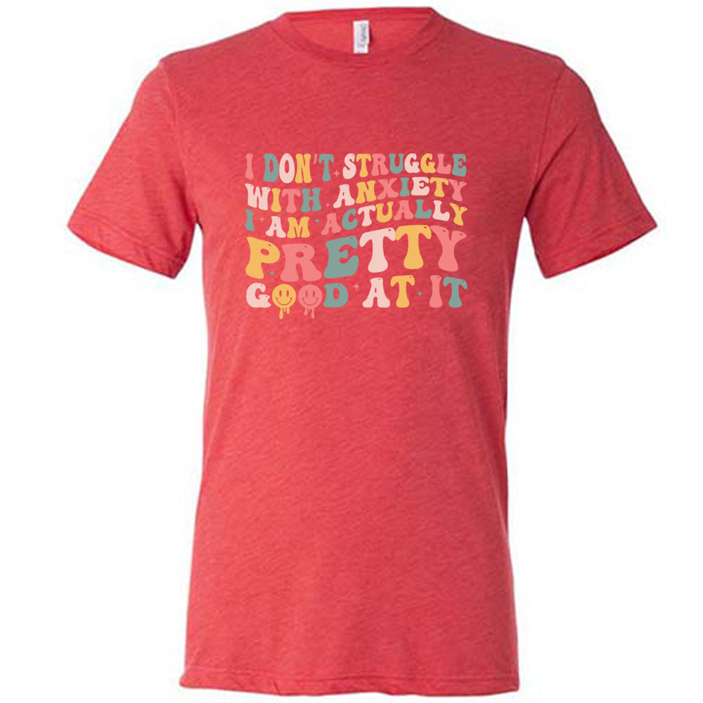 Red colored shirt with a graphic on it that says "I Don't Struggle With Anxiety, I Am Actually Pretty Good At It"