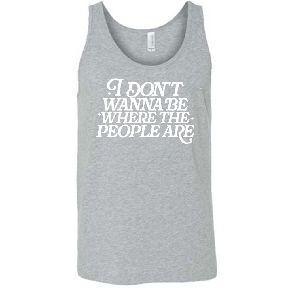 grey unisex tank with the words "I don't wanna be where the people are" on it