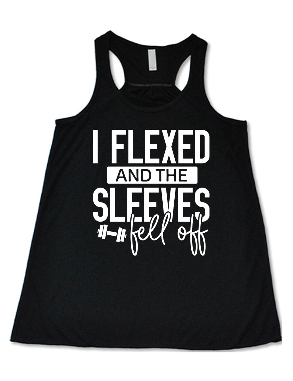 black flowy racerback tank with the words "I flexed and the sleeves fell off" on it, with a small graphic of a barbell next to "fell off"