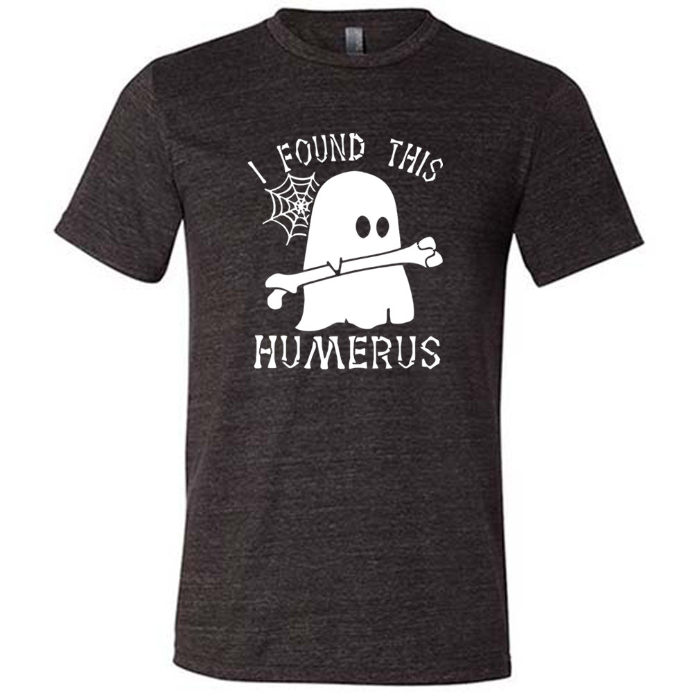 Black colored shirt with ghost holding a bone graphic on it that says "I Found This Humerus"