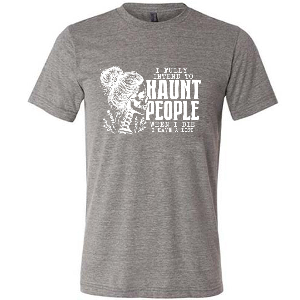 Grey colored shirt with smiling female skeleton graphic on it that says "I Fully Intend To Haunt People When I Die I Have A List"