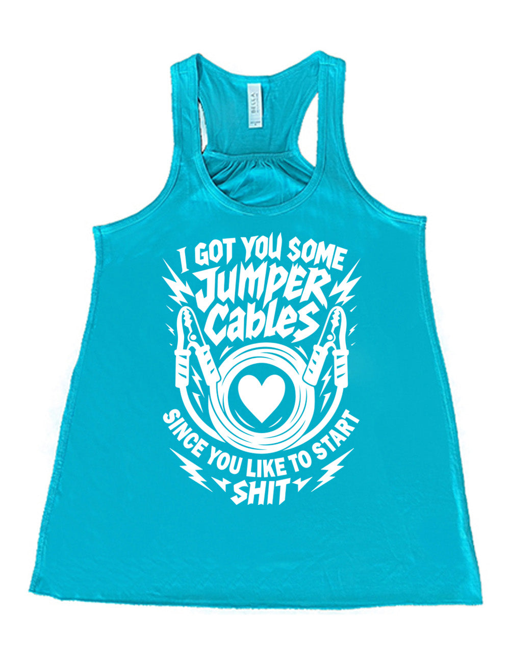 teal flowy racerback tank with the words "I got you some jumper cables since you like to start shit" on it, with the graphic of jumper cables, with the cables rolled around a heart, and the words embellished by electric bolt graphics