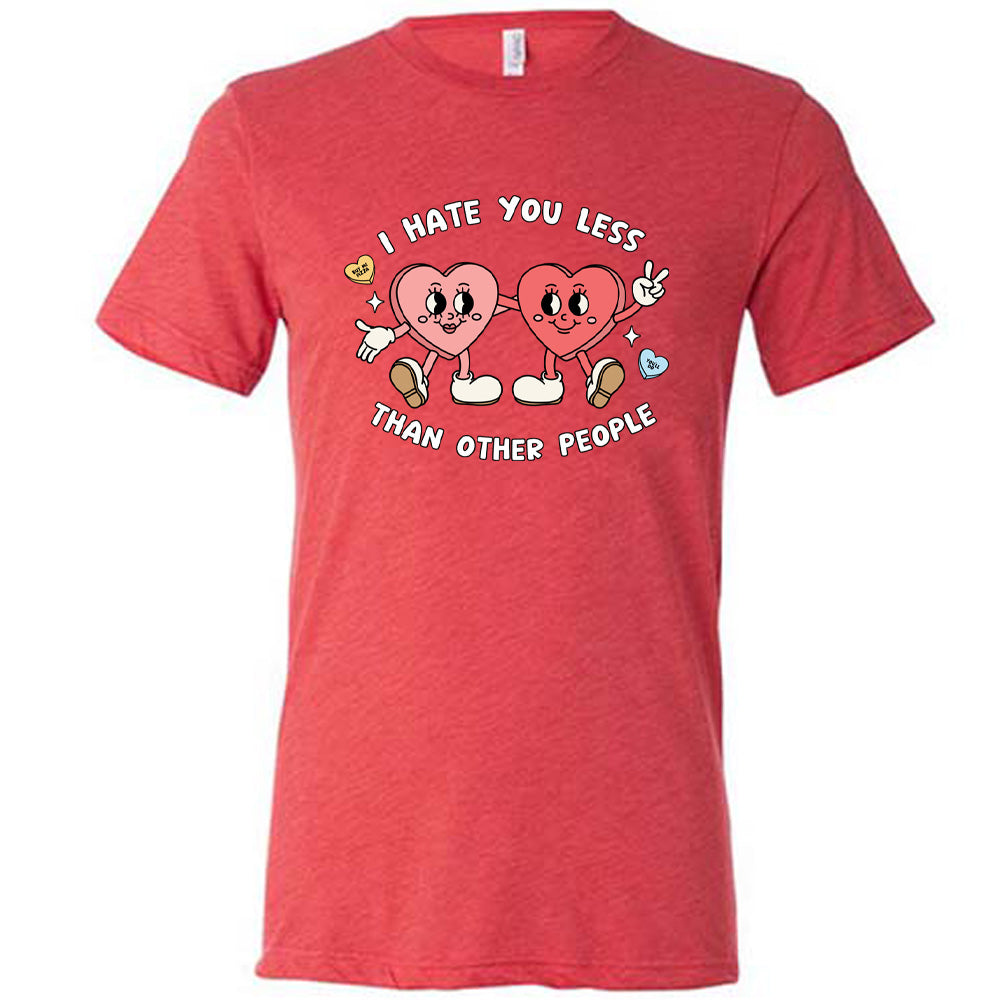 red shirt with the text "I Hate You Less Than Other People" on it