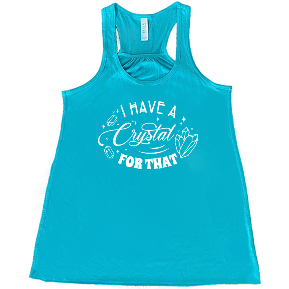 teal shirt with the text "I Have A Crystal For That" on it