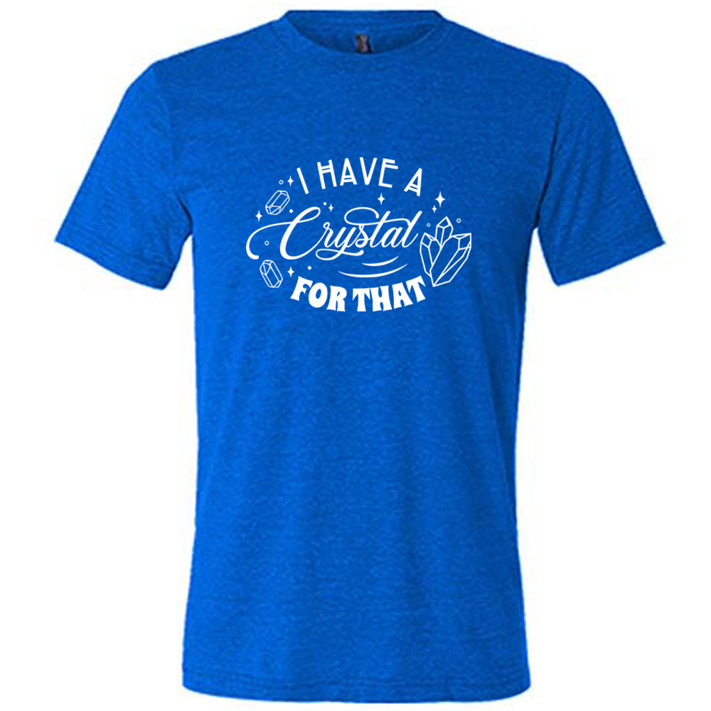 blue shirt with the text "I Have A Crystal For That" on it