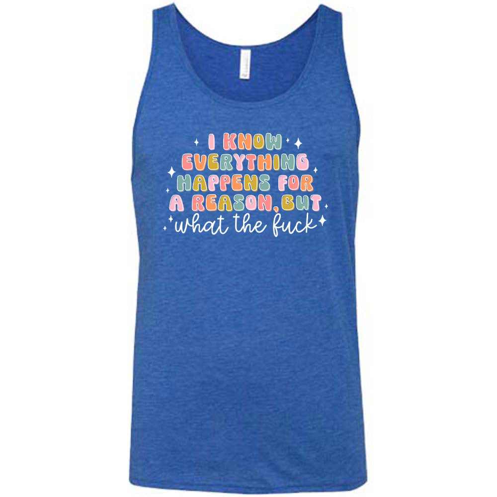 Blue colored tank with a graphic on it that says "I Know Everything Happens For a Reason But WTF"
