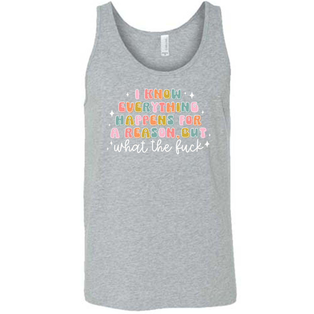 Grey colored tank with a graphic on it that says "I Know Everything Happens For a Reason But WTF"