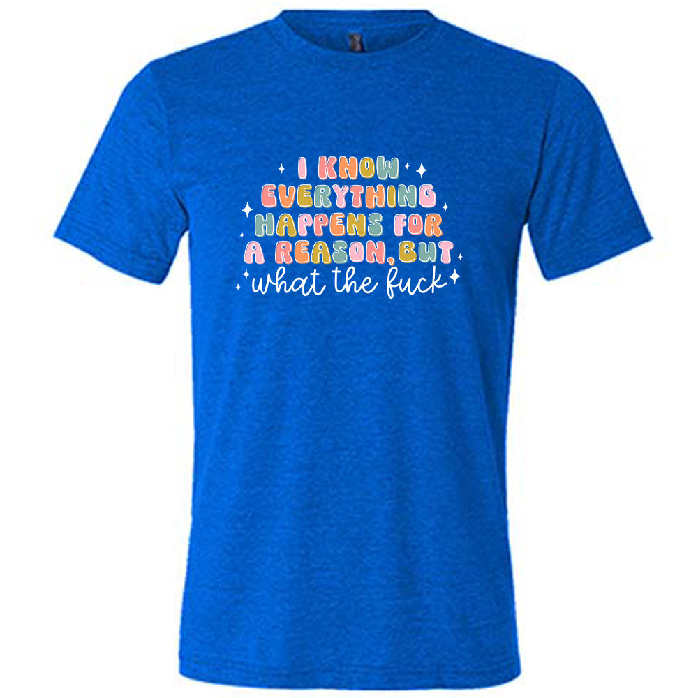 Blue colored shirt with a graphic on it that says "I Know Everything Happens For a Reason But WTF"
