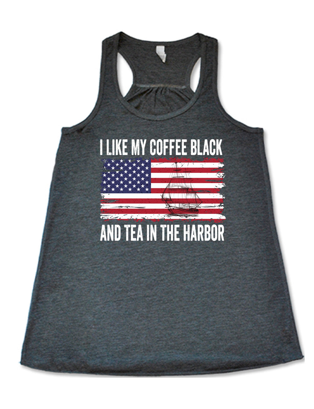 grey flowy racerback tank with the words "I like my coffee black and tea in the harbor" on it, with a graphic in the center of an American Flag, and the sketch of a masted ship on it