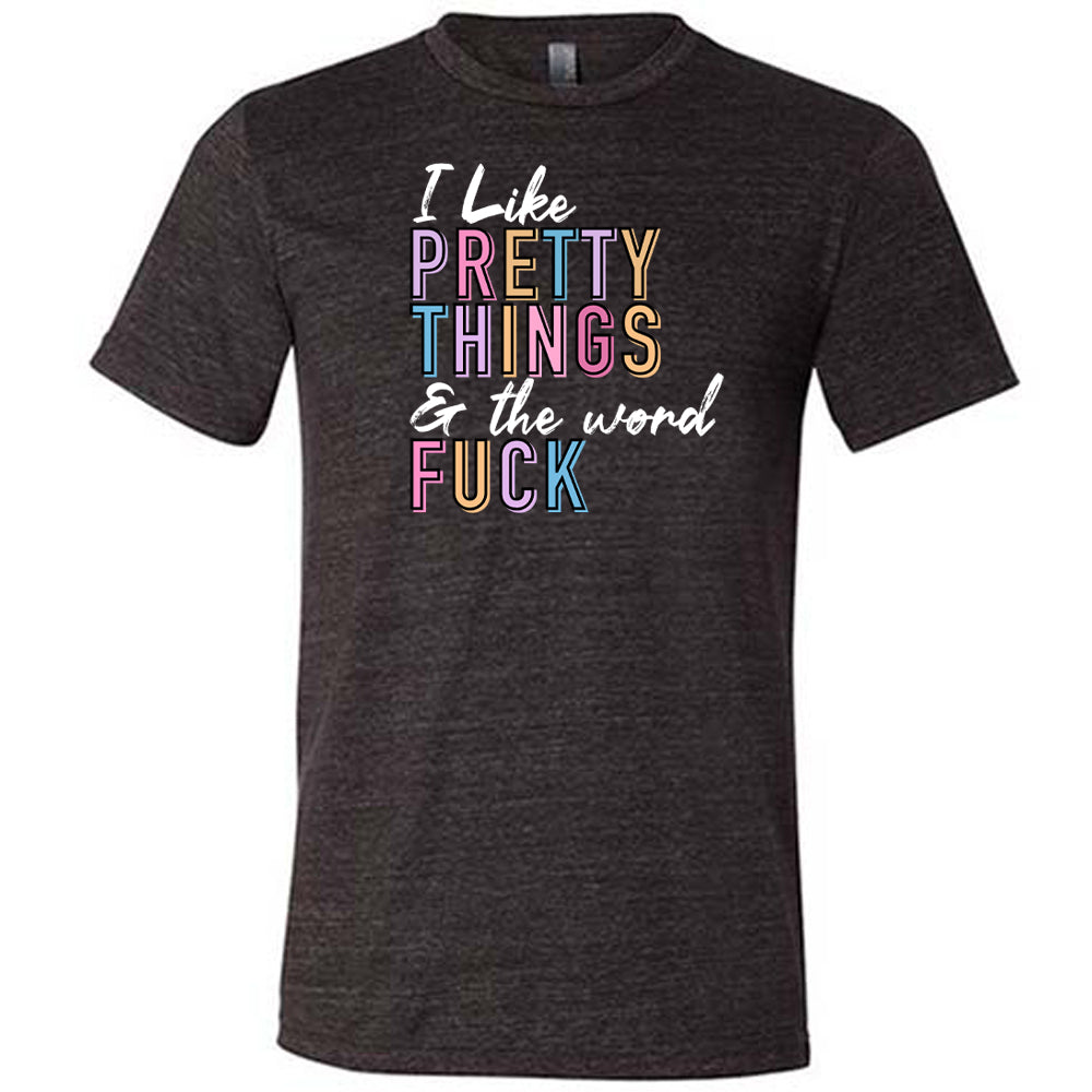 black I Like Pretty Things & The Word Fuck unisex shirt