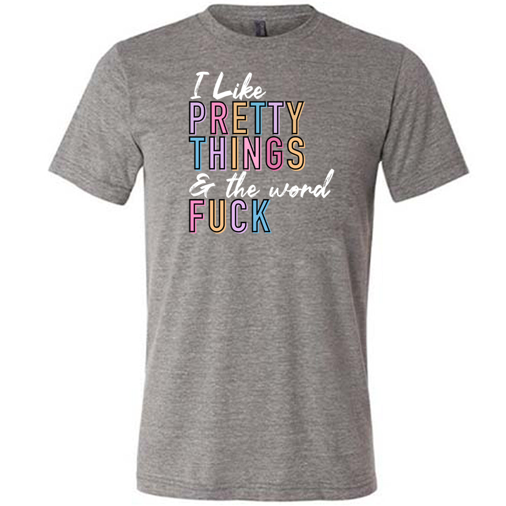 grey I Like Pretty Things & The Word Fuck unisex shirt
