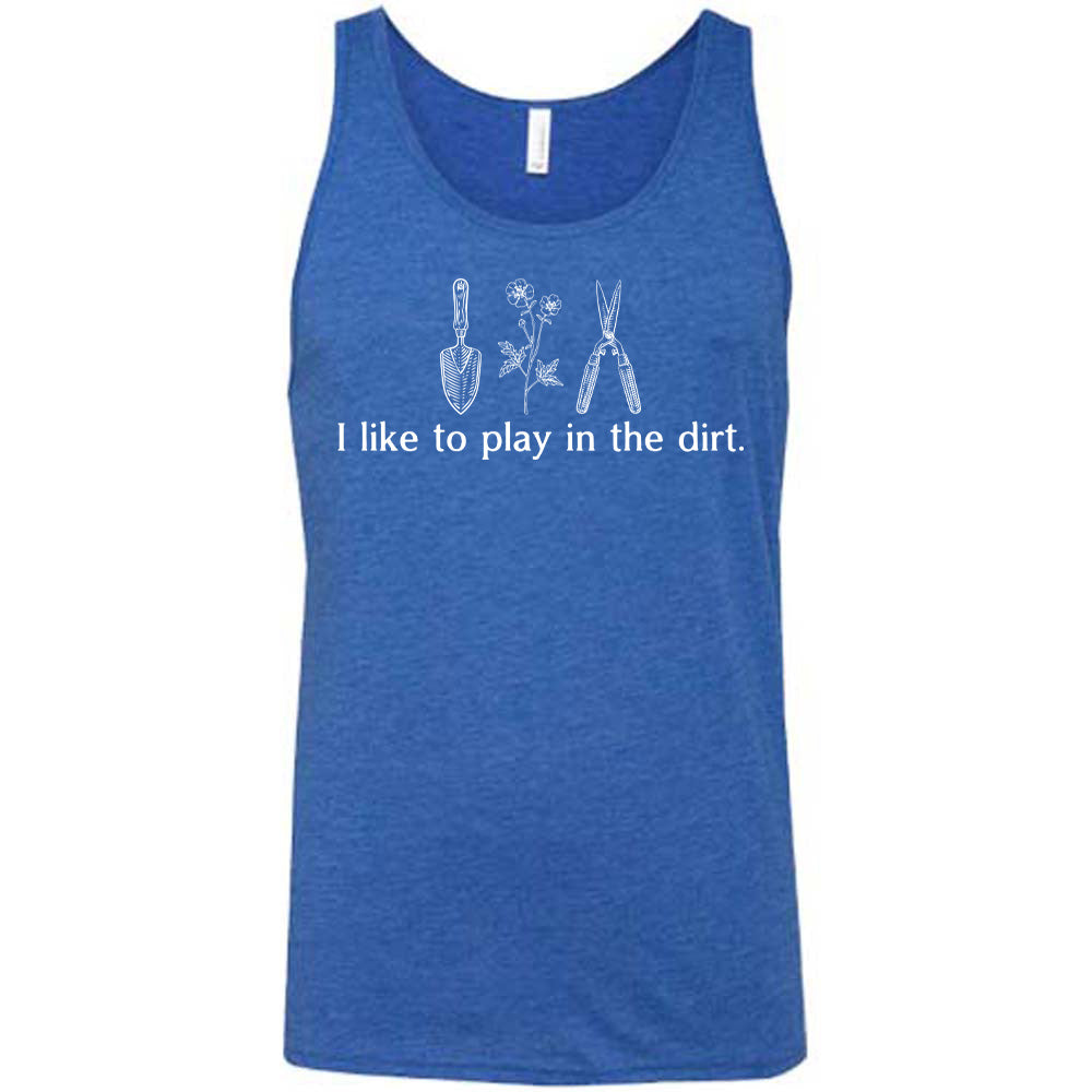 blue unisex tank with the words "I like to play in the dirt." on it with the graphic of a hand trowel, two flowers, and shears