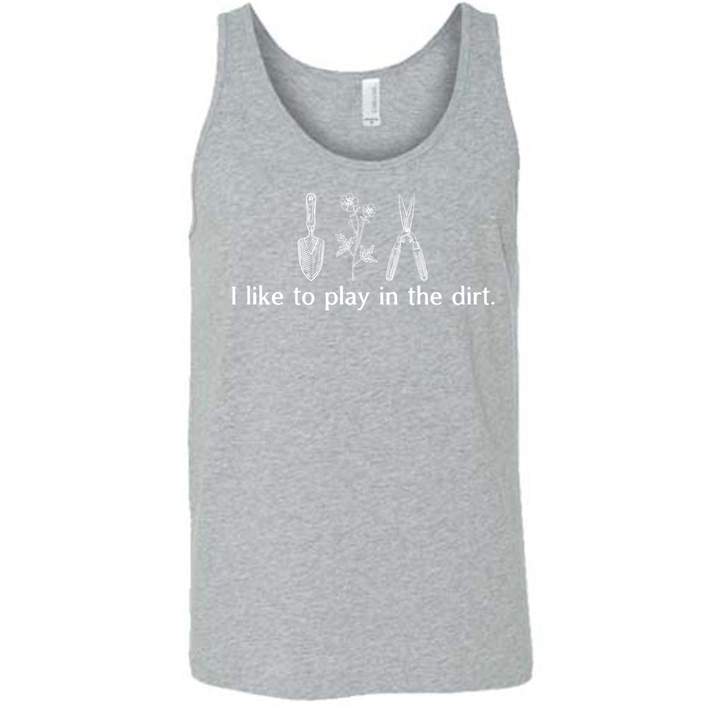 grey unisex tank with the words "I like to play in the dirt." on it with the graphic of a hand trowel, two flowers, and shears