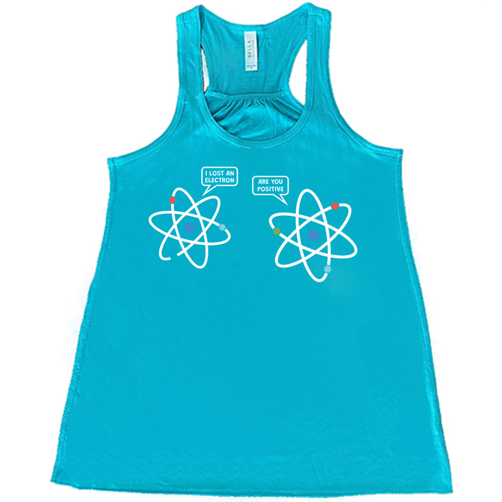 Teal colored flowy tank with atom graphic on it that says "I Lost An Electron. Are You Positive?"