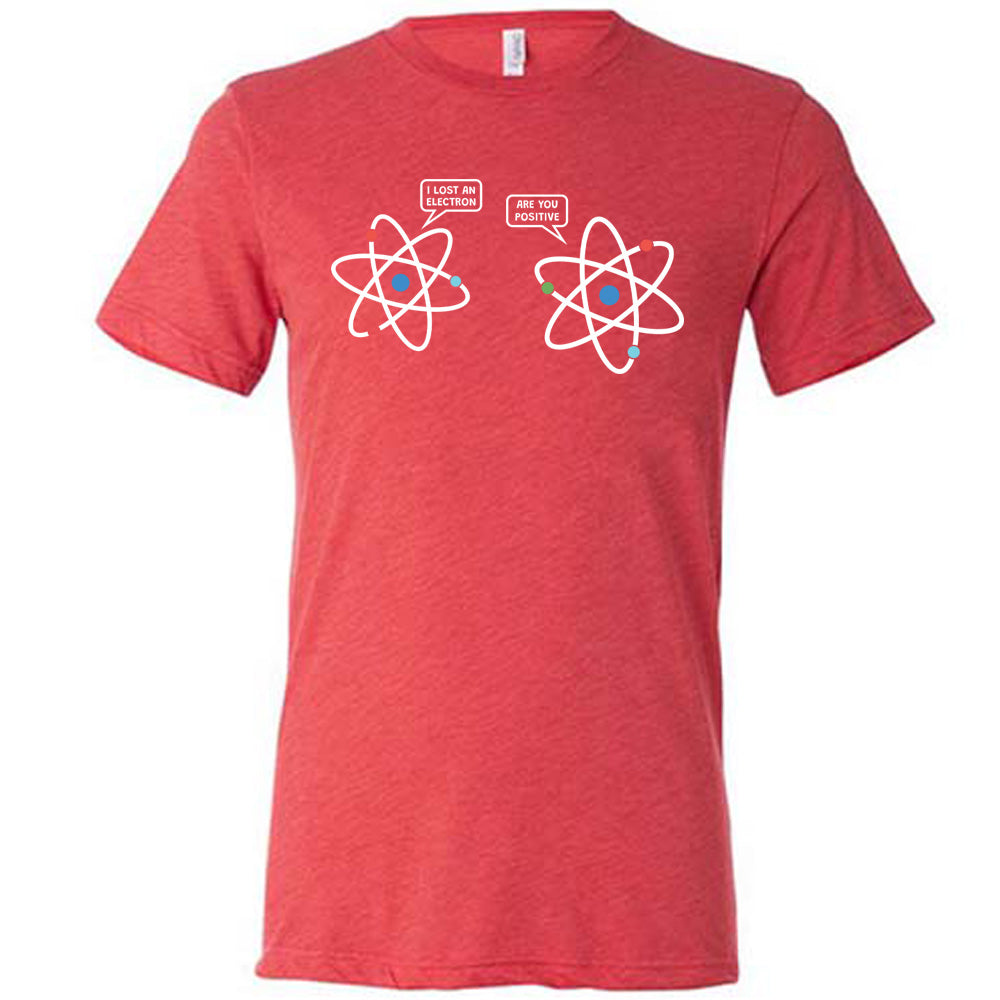 Red colored shirt with atom graphic on it that says "I Lost An Electron. Are You Positive?"