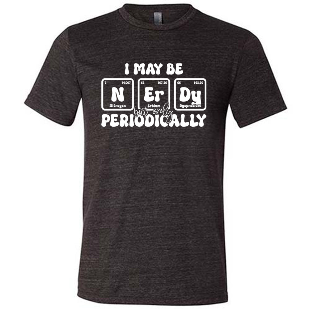 Black colored shirt with periodic table graphic on it that says "I May Be Nerdy But Only Periodically"