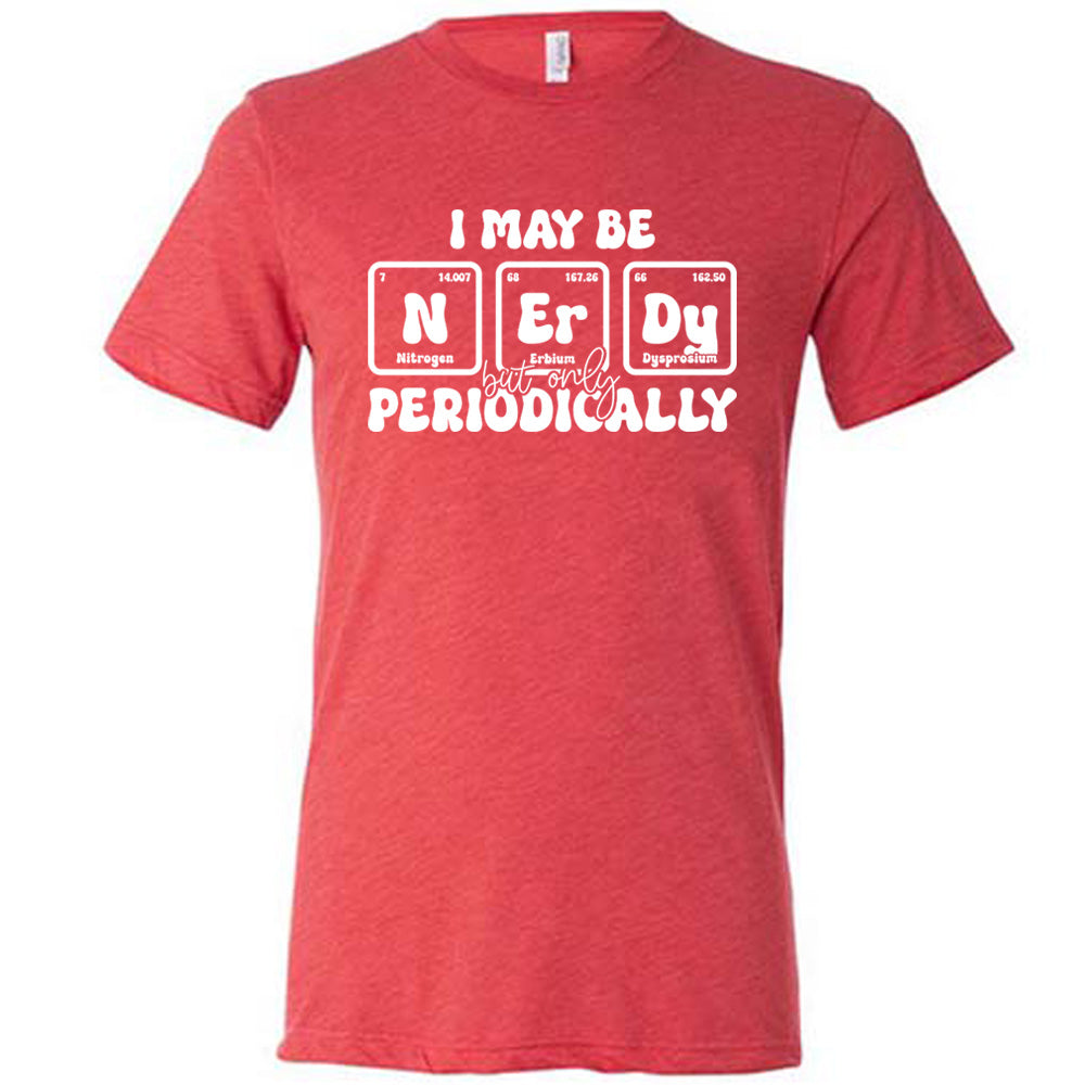 Red colored shirt with periodic table graphic on it that says "I May Be Nerdy But Only Periodically"