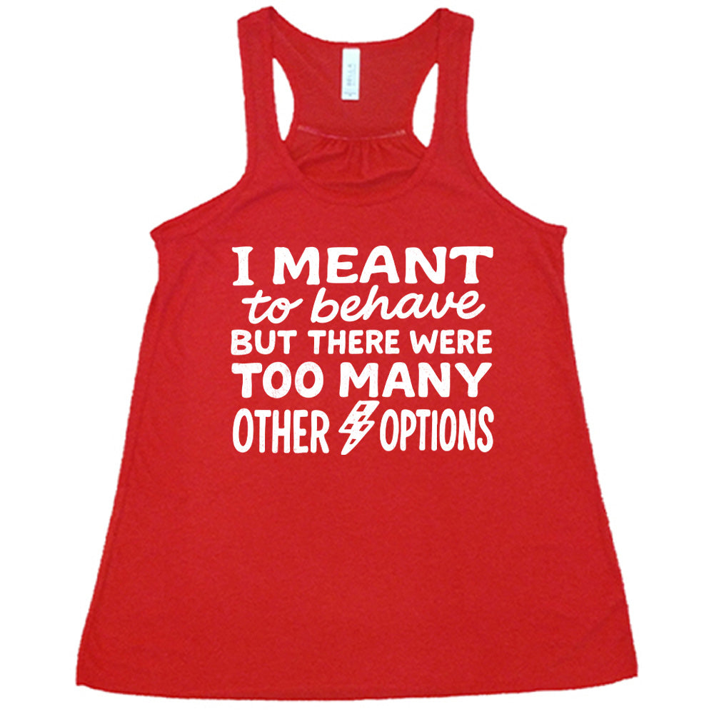 red flowy tank with the words "I Meant To Behave But There Were Too Many Other Options" on it, with a little lightening bolt graphic between the last two words