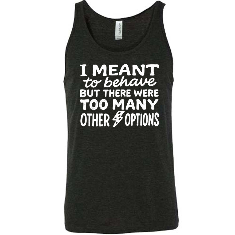 black unisex tank with the words "I Meant To Behave But There Were Too Many Other Options" on it, with a little lightening bolt graphic between the last two words