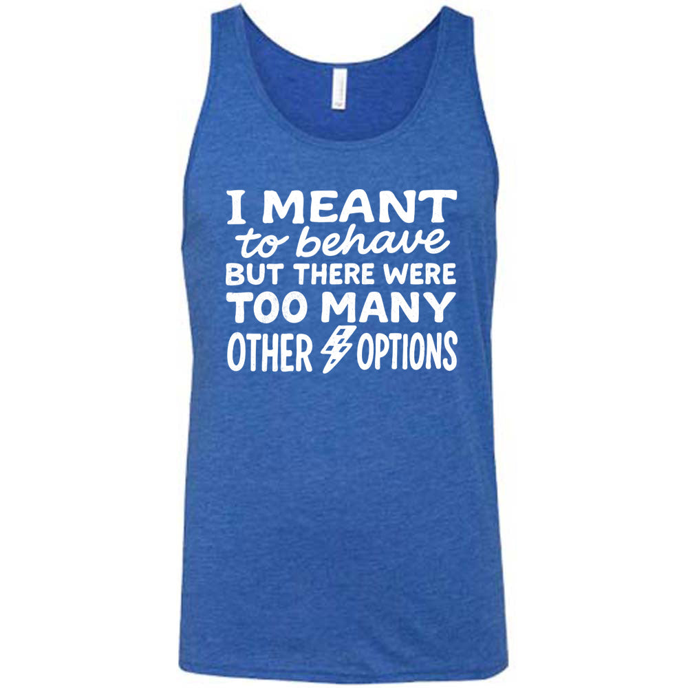 blue unisex tank with the words "I Meant To Behave But There Were Too Many Other Options" on it, with a little lightening bolt graphic between the last two words