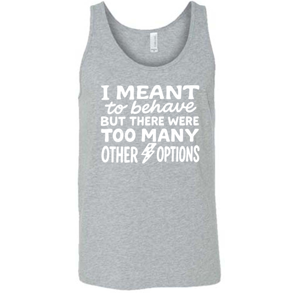 grey unisex tank with the words "I Meant To Behave But There Were Too Many Other Options" on it, with a little lightening bolt graphic between the last two words