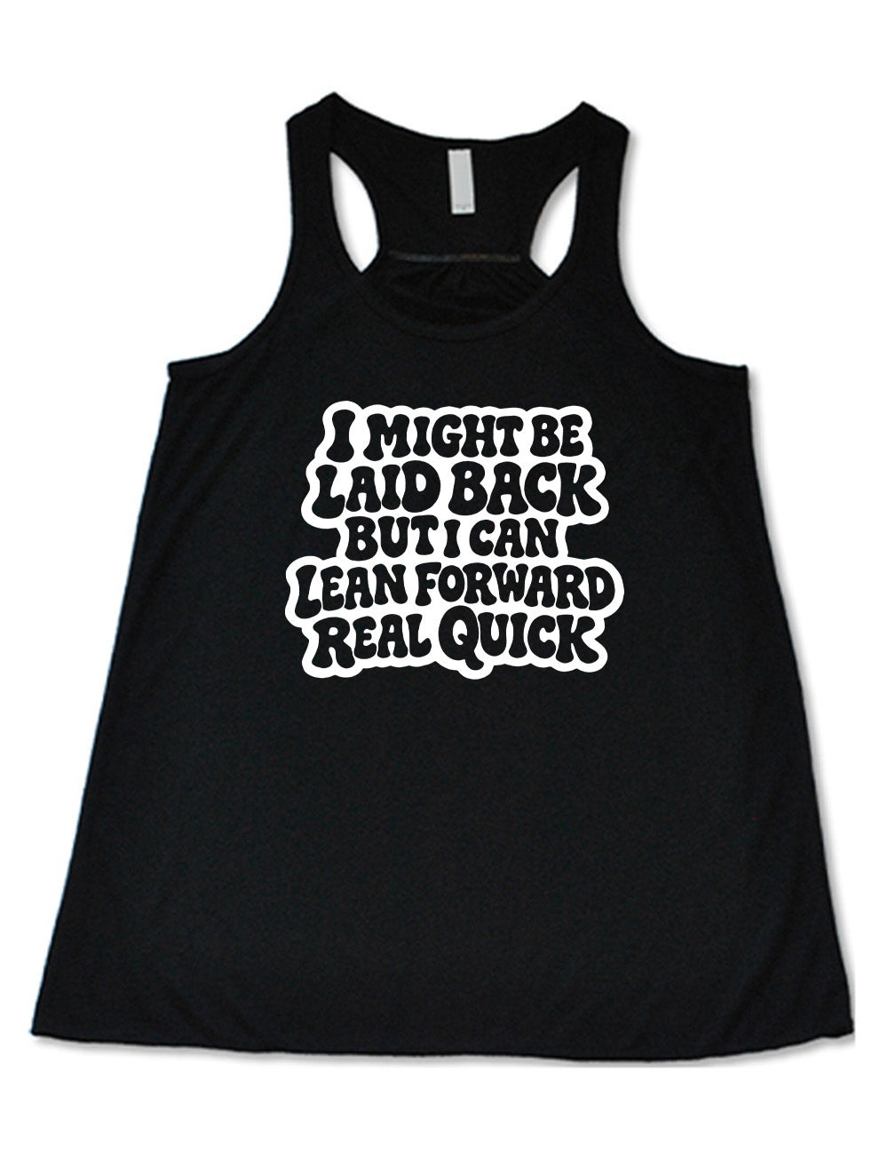 black flowy racerback tank with the words "I might be laid back but I can lean forward real quick" on it