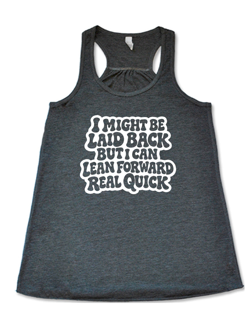 grey flowy racerback tank with the words "I might be laid back but I can lean forward real quick" on it
